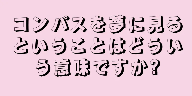 コンパスを夢に見るということはどういう意味ですか?