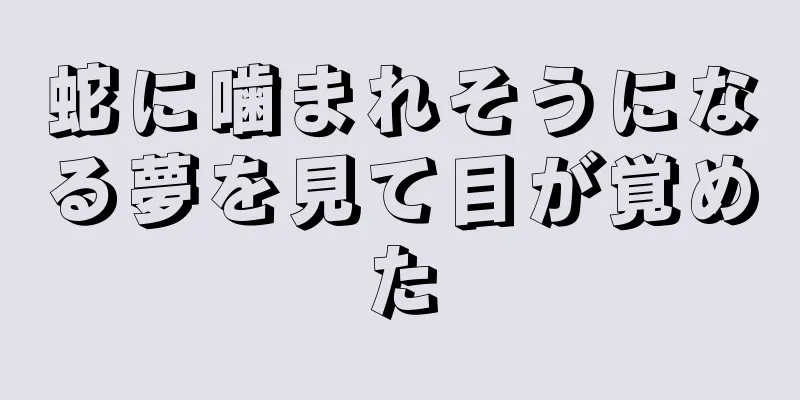 蛇に噛まれそうになる夢を見て目が覚めた
