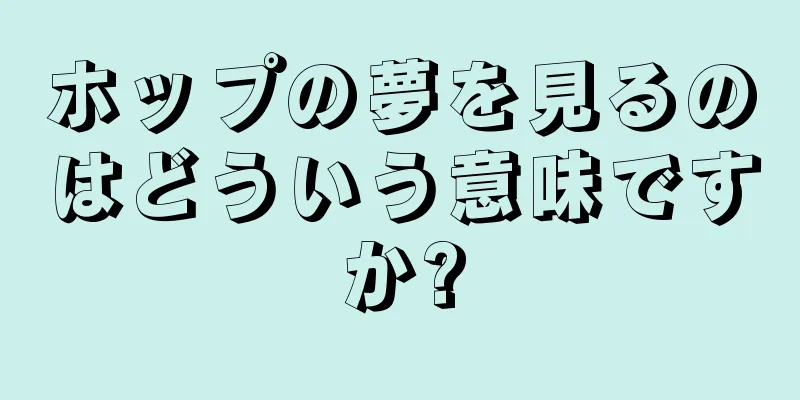 ホップの夢を見るのはどういう意味ですか?