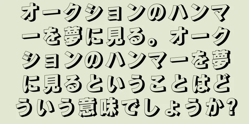 オークションのハンマーを夢に見る。オークションのハンマーを夢に見るということはどういう意味でしょうか?