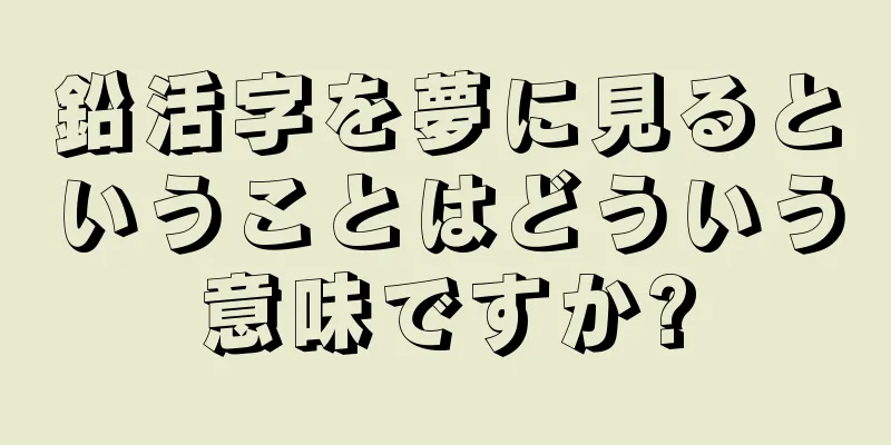 鉛活字を夢に見るということはどういう意味ですか?