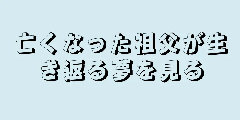 亡くなった祖父が生き返る夢を見る