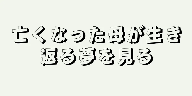 亡くなった母が生き返る夢を見る