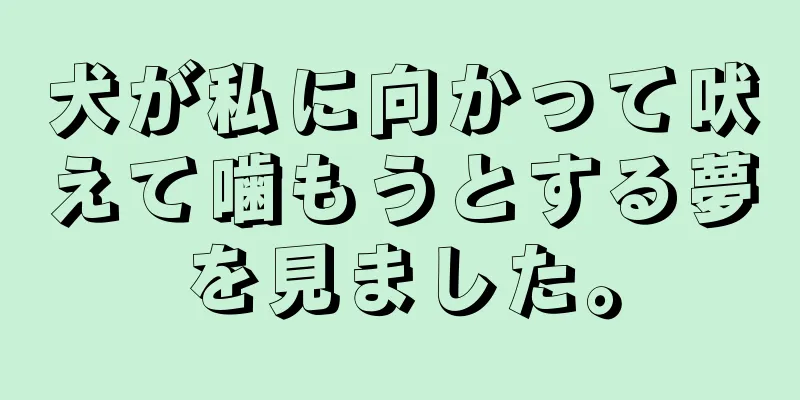 犬が私に向かって吠えて噛もうとする夢を見ました。