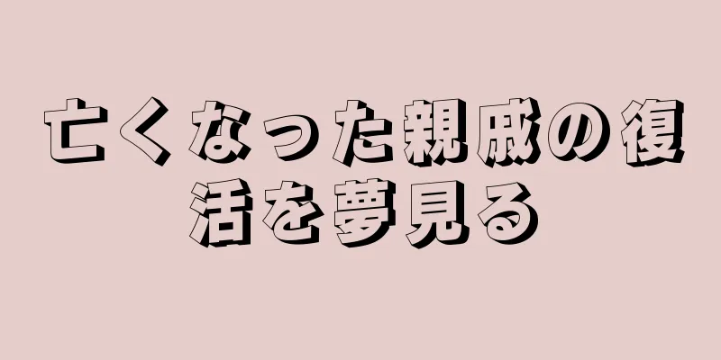 亡くなった親戚の復活を夢見る