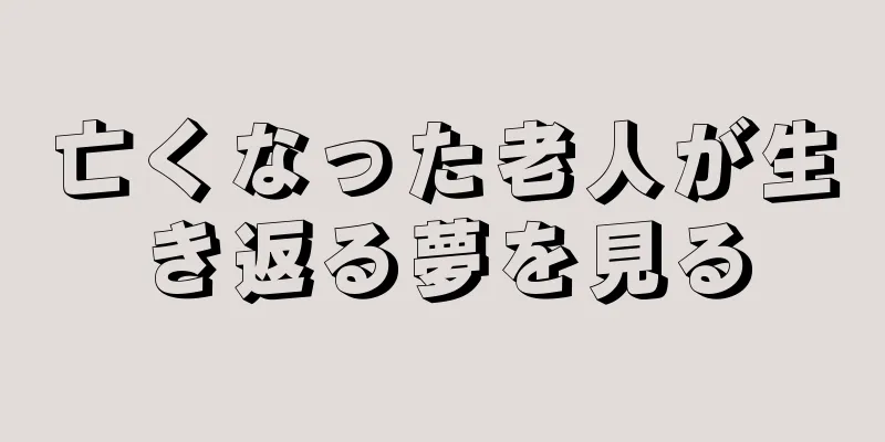 亡くなった老人が生き返る夢を見る