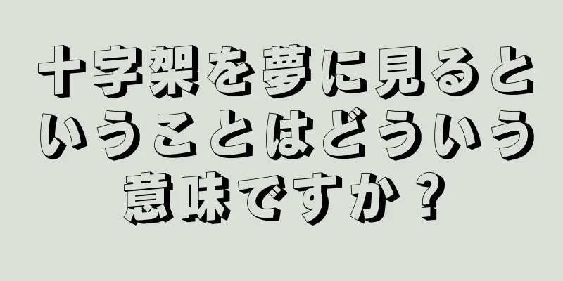 十字架を夢に見るということはどういう意味ですか？