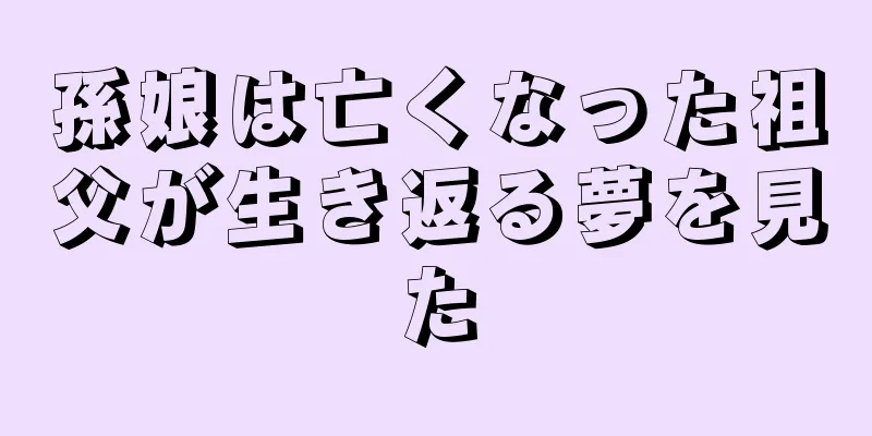 孫娘は亡くなった祖父が生き返る夢を見た