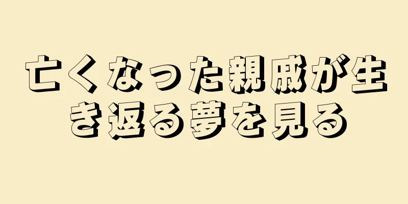 亡くなった親戚が生き返る夢を見る