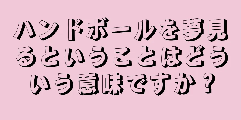 ハンドボールを夢見るということはどういう意味ですか？