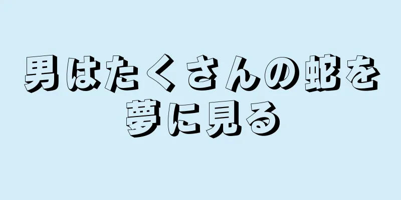 男はたくさんの蛇を夢に見る