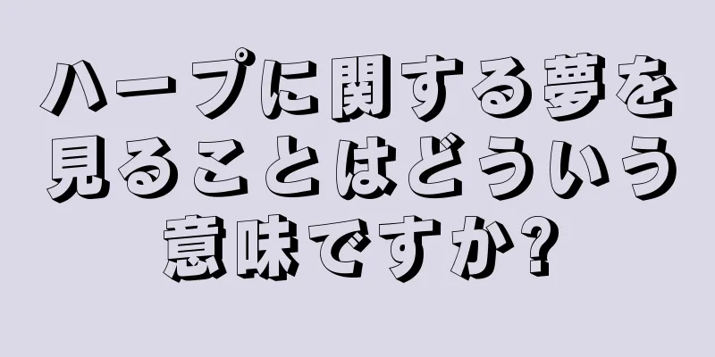 ハープに関する夢を見ることはどういう意味ですか?