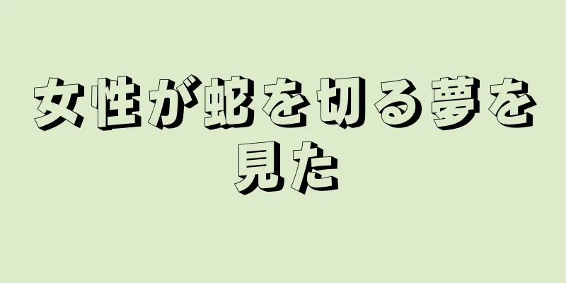 女性が蛇を切る夢を見た