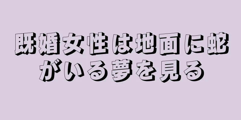 既婚女性は地面に蛇がいる夢を見る