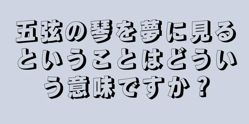 五弦の琴を夢に見るということはどういう意味ですか？