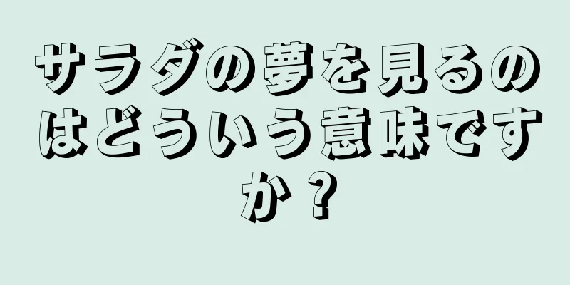 サラダの夢を見るのはどういう意味ですか？