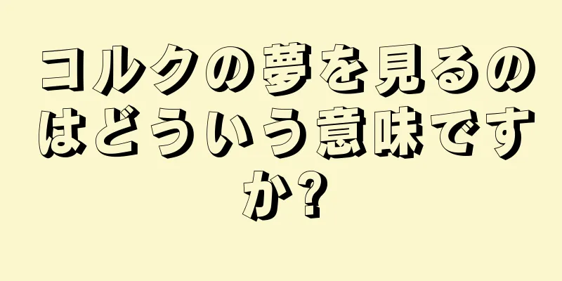 コルクの夢を見るのはどういう意味ですか?