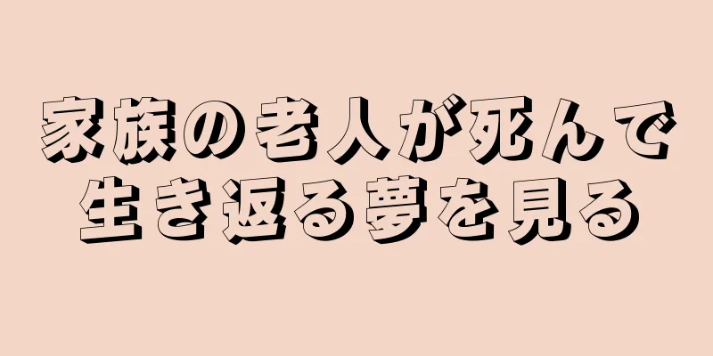家族の老人が死んで生き返る夢を見る