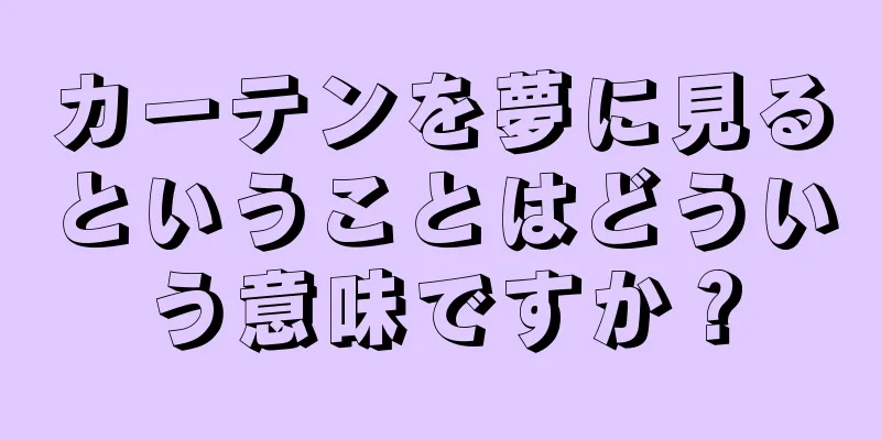 カーテンを夢に見るということはどういう意味ですか？