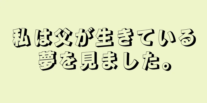 私は父が生きている夢を見ました。