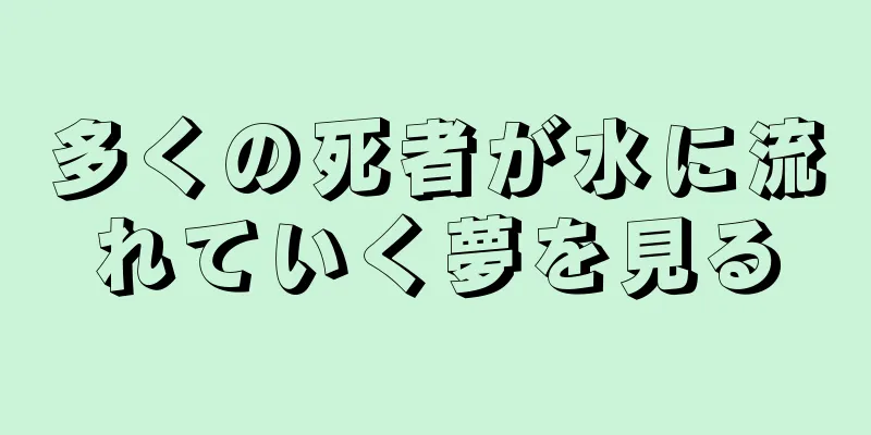 多くの死者が水に流れていく夢を見る