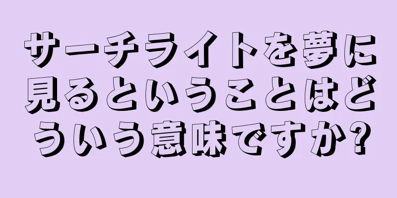 サーチライトを夢に見るということはどういう意味ですか?