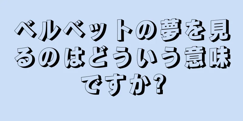 ベルベットの夢を見るのはどういう意味ですか?