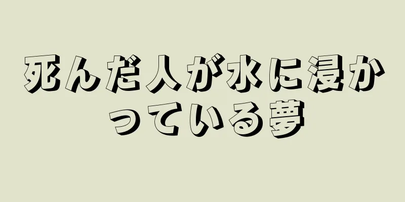 死んだ人が水に浸かっている夢