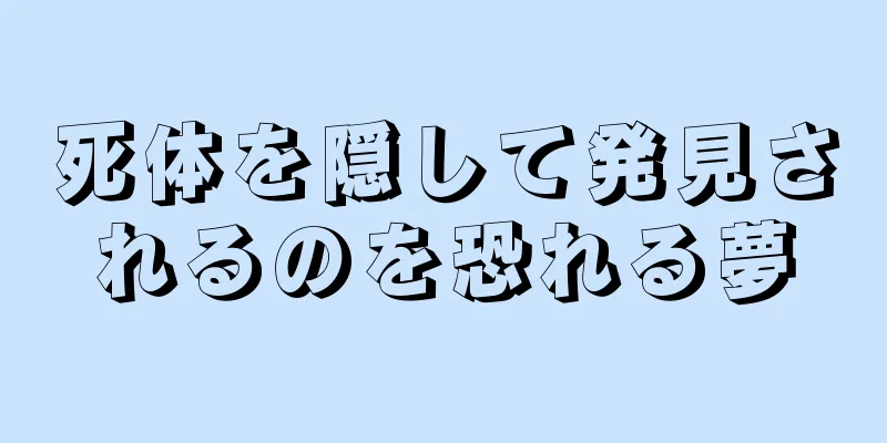 死体を隠して発見されるのを恐れる夢