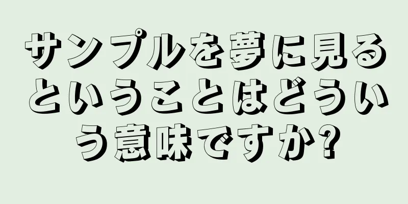 サンプルを夢に見るということはどういう意味ですか?