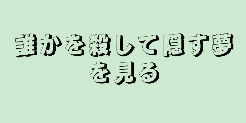 誰かを殺して隠す夢を見る