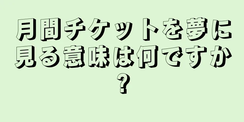 月間チケットを夢に見る意味は何ですか?