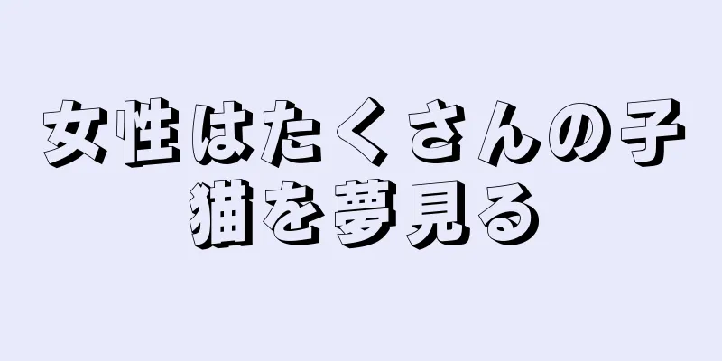 女性はたくさんの子猫を夢見る