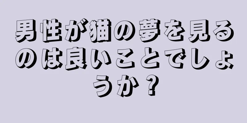 男性が猫の夢を見るのは良いことでしょうか？