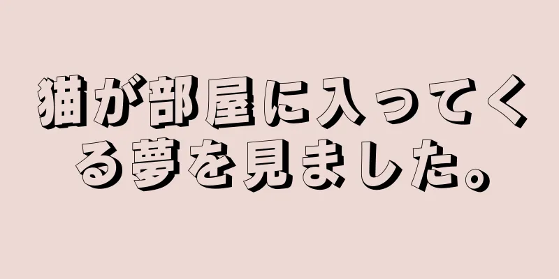 猫が部屋に入ってくる夢を見ました。