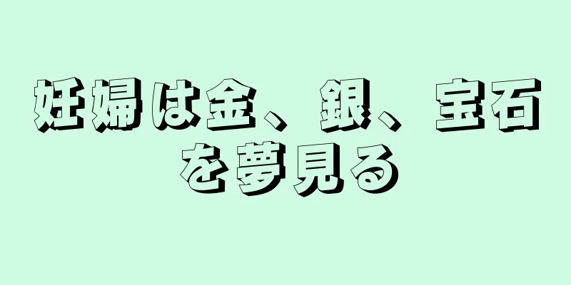 妊婦は金、銀、宝石を夢見る