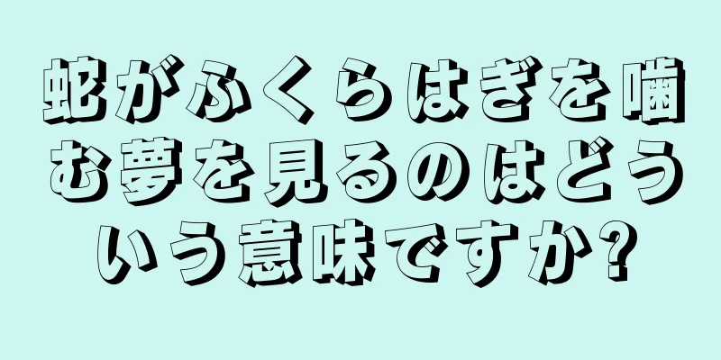 蛇がふくらはぎを噛む夢を見るのはどういう意味ですか?