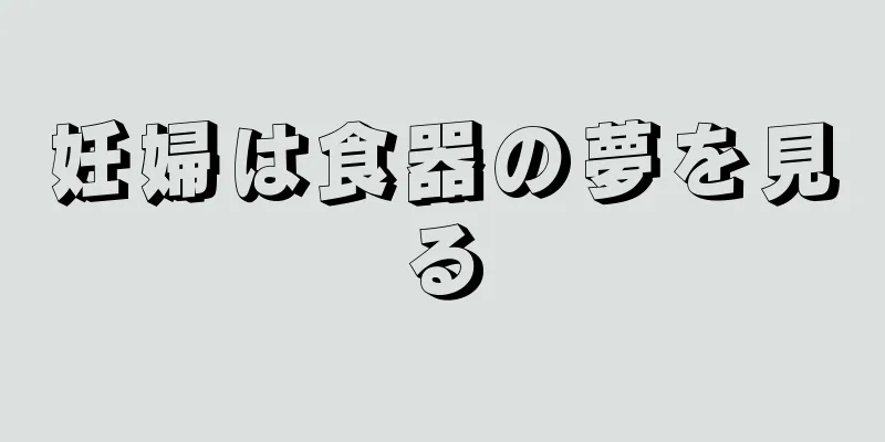 妊婦は食器の夢を見る
