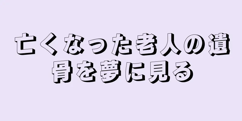 亡くなった老人の遺骨を夢に見る