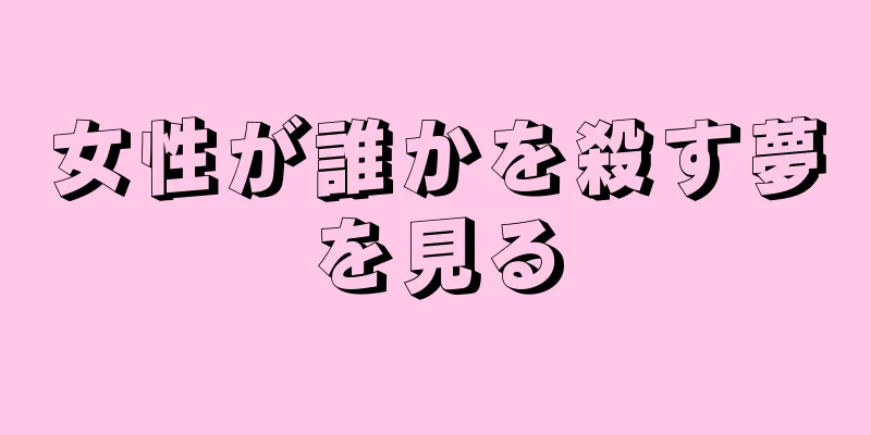 女性が誰かを殺す夢を見る