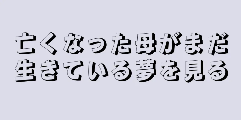 亡くなった母がまだ生きている夢を見る