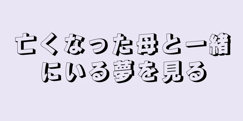 亡くなった母と一緒にいる夢を見る