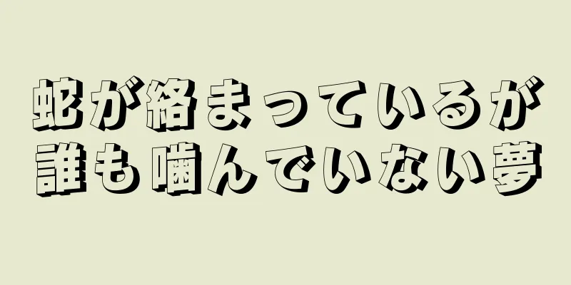 蛇が絡まっているが誰も噛んでいない夢