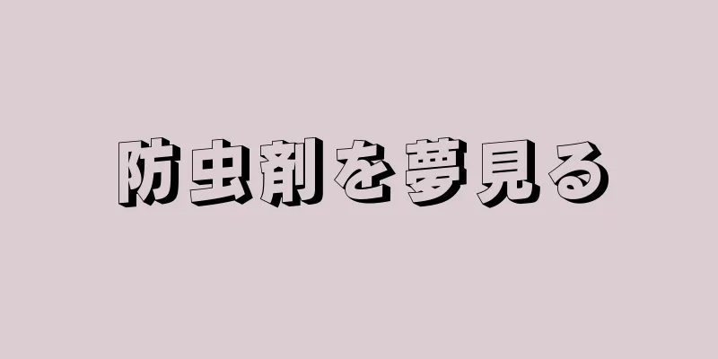 防虫剤を夢見る