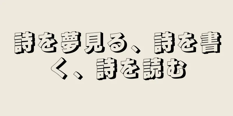 詩を夢見る、詩を書く、詩を読む