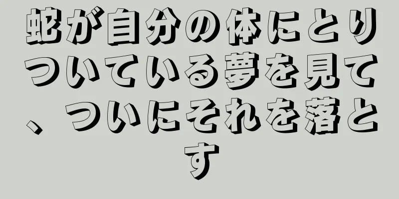 蛇が自分の体にとりついている夢を見て、ついにそれを落とす