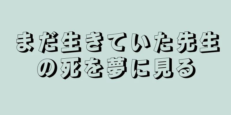 まだ生きていた先生の死を夢に見る