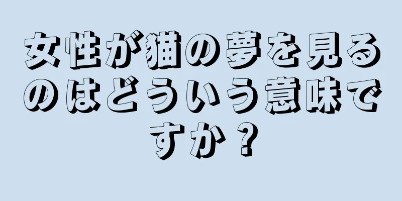 女性が猫の夢を見るのはどういう意味ですか？