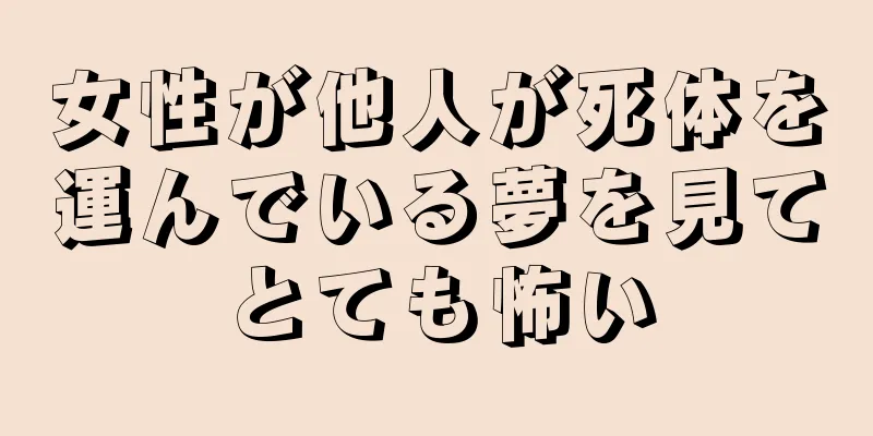 女性が他人が死体を運んでいる夢を見てとても怖い