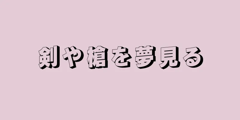 剣や槍を夢見る